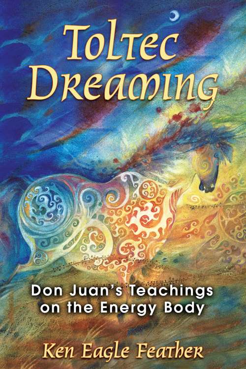 Book cover of Toltec Dreaming: Don Juan's Teachings on the Energy Body