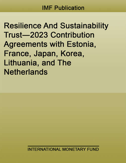Book cover of Resilience And Sustainability Trust―2023 Contribution Agreements with Estonia, France, Japan, Korea, Lithuania, and The Netherlands (Policy Papers)