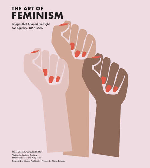 Book cover of The Art of Feminism: Images that Shaped the Fight for Equality, 1857-2017