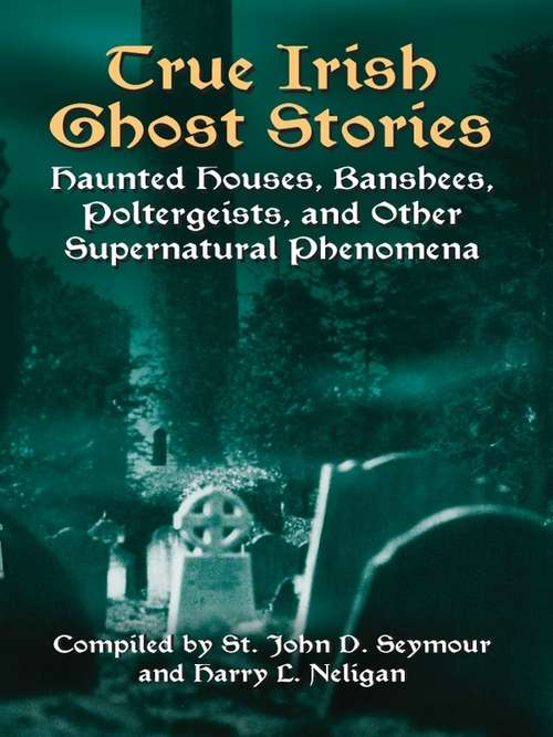 True Irish Ghost Stories: Haunted Houses, Banshees, Poltergeists, and Other Supernatural Phenomena (Celtic, Irish Ser.)