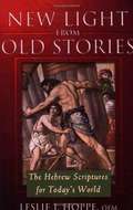 New Light from Old Stories: The Hebrew Scriptures for Today's World