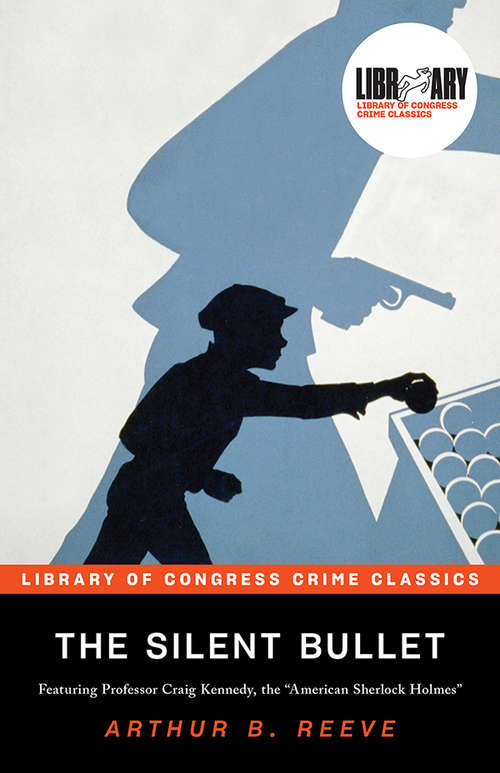 Book cover of The Silent Bullet: The Adventures Of Craig Kennedy, Scientific Detective (Library of Congress Crime Classics)