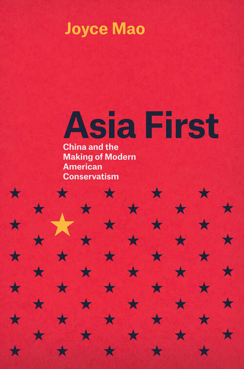Book cover of Asia First: China and the Making of Modern American Conservatism