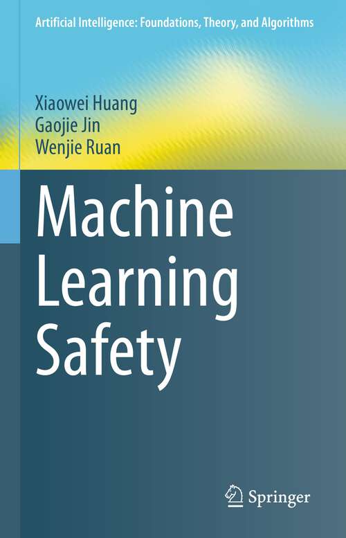 Book cover of Machine Learning Safety (1st ed. 2023) (Artificial Intelligence: Foundations, Theory, and Algorithms)
