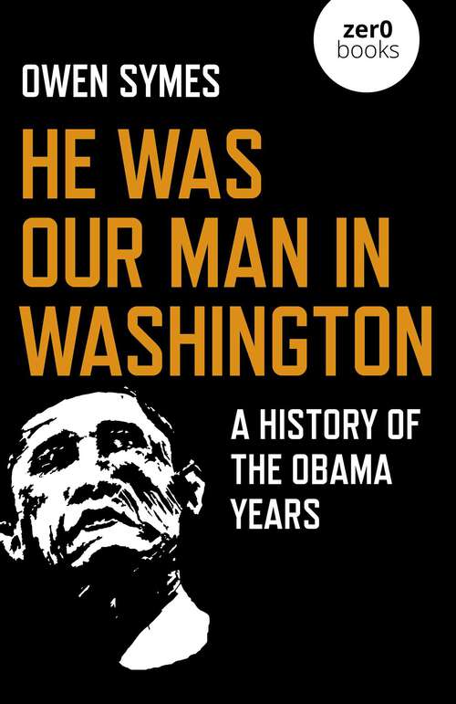 Book cover of He Was Our Man in Washington: A History of the Obama Years