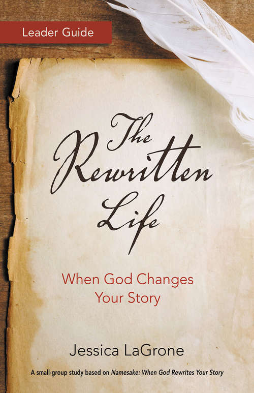 The Rewritten Life Leader Guide: When God Changes Your Story (The Rewritten Life)
