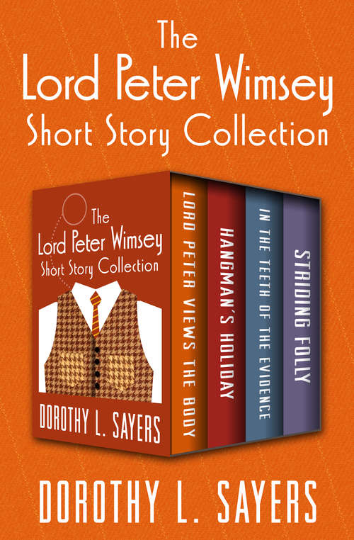 The Lord Peter Wimsey Short Story Collection: Lord Peter Views the Body, Hangman's Holiday, In the Teeth of the Evidence, and Striding Folly (The Lord Peter Wimsey Mysteries)