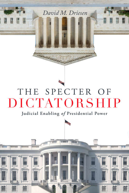 The Specter of Dictatorship: Judicial Enabling of Presidential Power (Stanford Studies in Law and Politics)