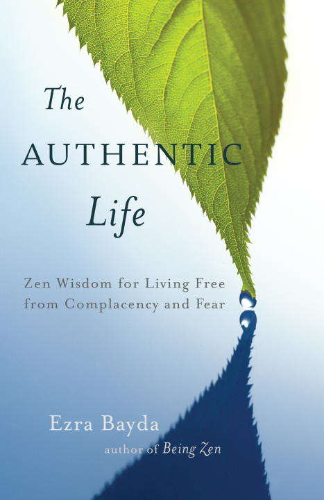 Book cover of The Authentic Life: Zen Wisdom for Living Free from Complacency and Fear