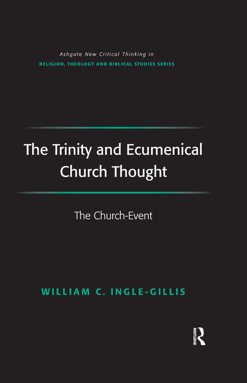 The Trinity and Ecumenical Church Thought: The Church-Event (Routledge New Critical Thinking in Religion, Theology and Biblical Studies)