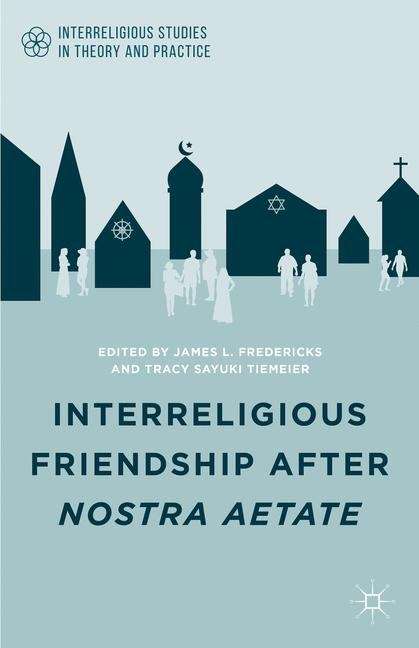 Interreligious Friendship after Nostra Aetate