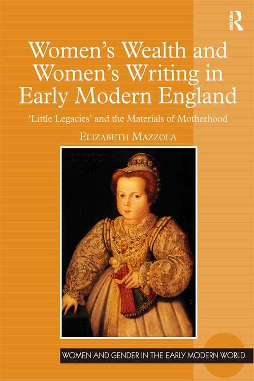 Book cover of Women's Wealth and Women's Writing in Early Modern England: 'Little Legacies' and the Materials of Motherhood (Women and Gender in the Early Modern World)