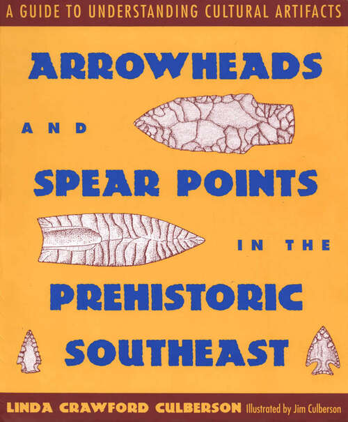 Book cover of Arrowheads and Spear Points in the Prehistoric Southeast: A Guide to Understanding Cultural Artifacts (EPUB Single)
