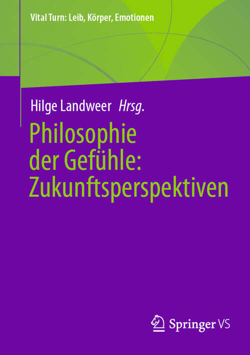 Book cover of Philosophie der Gefühle: Zukunftsperspektiven (Vital Turn: Leib, Körper, Emotionen)