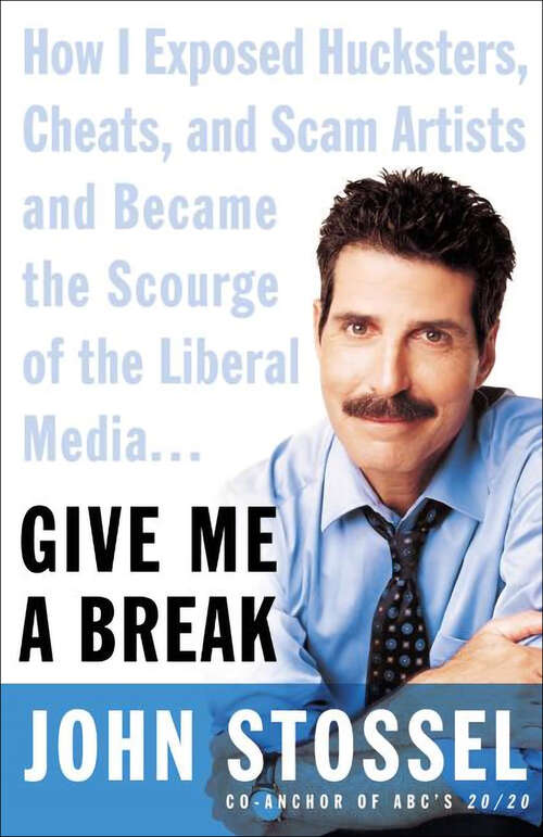 Book cover of Give Me a Break: How I Exposed Hucksters, Cheats, and Scam Artists and Became the Scourge of the Liberal Media...