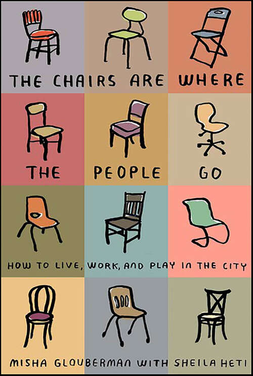 Book cover of The Chairs Are Where the People Go: How to Live, Work, and Play in the City