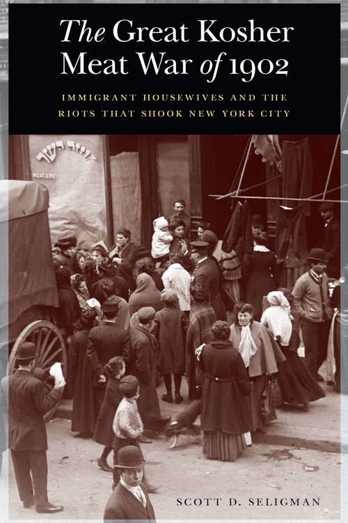 Book cover of The Great Kosher Meat War of 1902: Immigrant Housewives and the Riots That Shook New York City