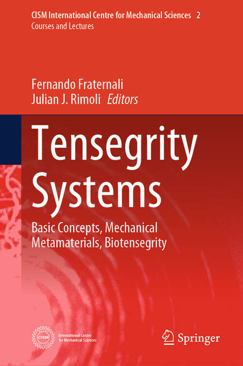 Book cover of Tensegrity Systems: Basic Concepts, Mechanical Metamaterials, Biotensegrity (CISM International Centre for Mechanical Sciences #2)