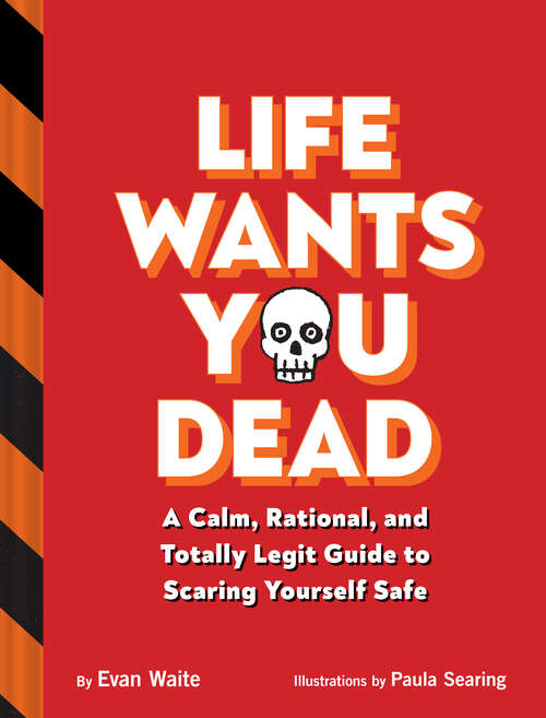 Book cover of Life Wants You Dead: A Calm, Rational, and Totally Legit Guide to Scaring Yourself Safe