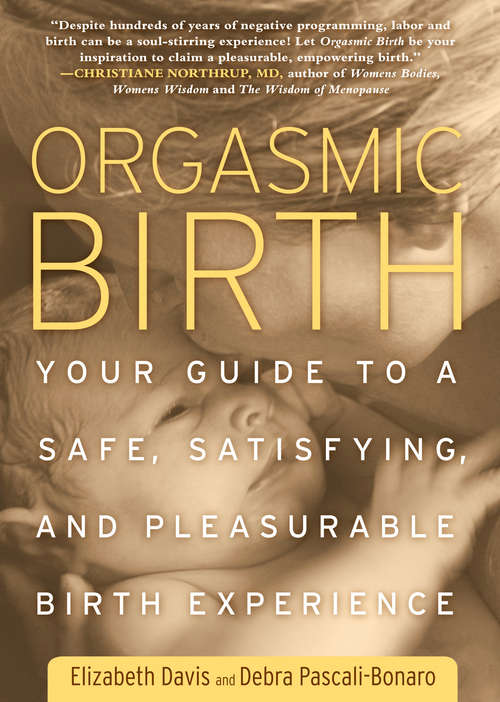Book cover of Orgasmic Birth: Your Guide to a Safe, Satisfying, and Pleasurable Birth Experience (Your Guide To A Safe, Satisfying, & Pleasurable Birth Experience Ser.)