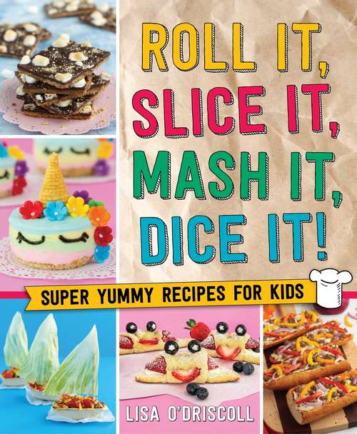 Book cover of Roll It, Slice It, Mash It, Dice It!: Super Yummy Recipes for Kids