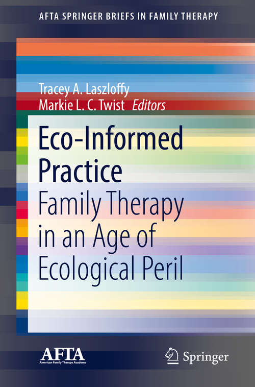 Book cover of Eco-Informed Practice: Family Therapy in an Age of Ecological Peril (1st ed. 2019) (AFTA SpringerBriefs in Family Therapy)