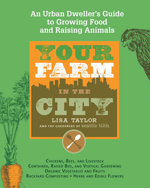 Your Farm in the City: An Urban Dweller's Guide to Growing Food and Raising Animals