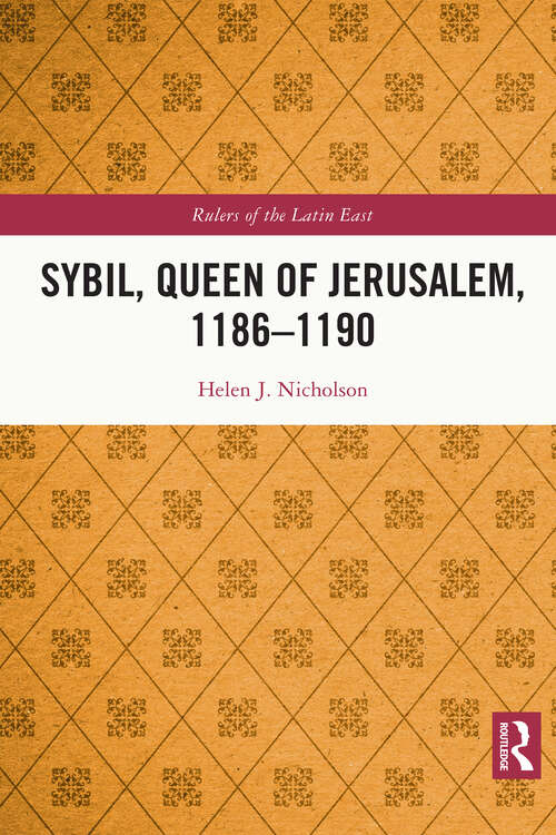 Sybil, Queen of Jerusalem, 1186–1190 (Rulers of the Latin East)