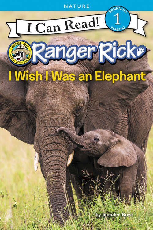 Book cover of Ranger Rick: I Wish I Was an Elephant (I Can Read Level 1)