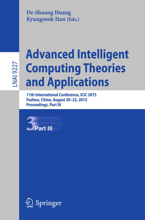 Advanced Intelligent Computing Theories and Applications: 11th International Conference, ICIC 2015, Fuzhou, China, August 20-23, 2015. Proceedings, Part III (Lecture Notes in Computer Science #9227)