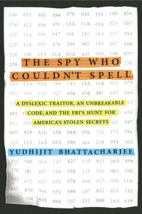 Book cover of The Spy Who Couldn't Spell: A Dyslexic Traitor, an Unbreakable Code, and the FBI's Hunt for America's Stolen Secrets