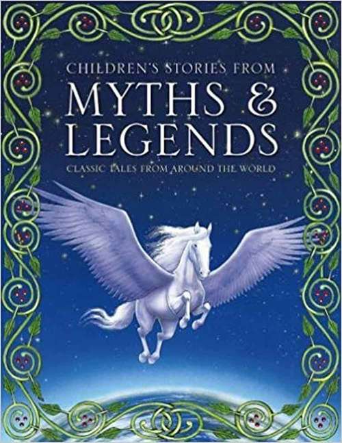 Book cover of Children's Stories from Myths & Legends: Classic Tales From Around The World
