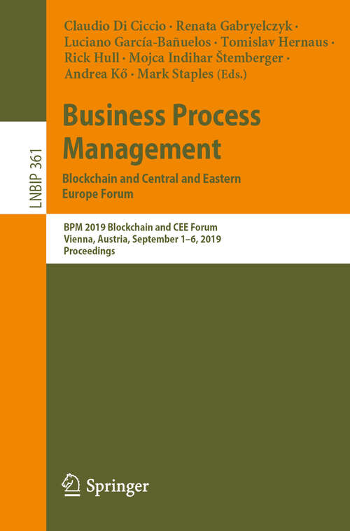 Book cover of Business Process Management: Blockchain and Central and Eastern Europe Forum: BPM 2019 Blockchain and CEE Forum, Vienna, Austria, September 1–6, 2019, Proceedings (1st ed. 2019) (Lecture Notes in Business Information Processing #361)