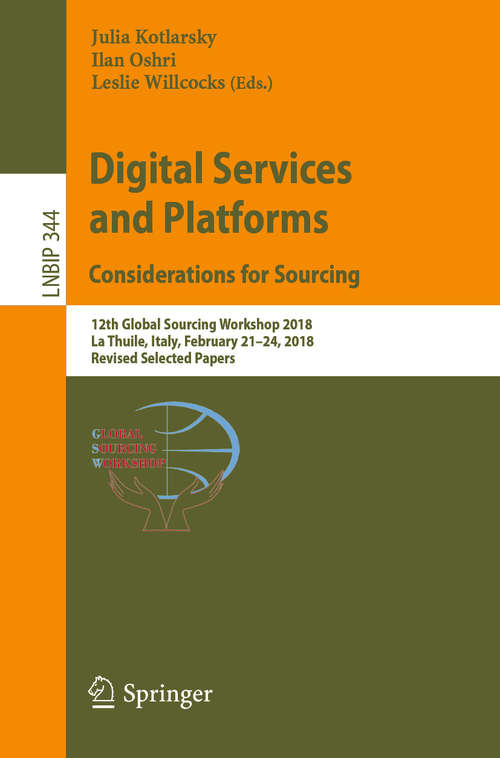 Book cover of Digital Services and Platforms. Considerations for Sourcing: 12th Global Sourcing Workshop 2018, La Thuile, Italy, February 21–24, 2018, Revised Selected Papers (1st ed. 2019) (Lecture Notes in Business Information Processing #344)