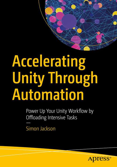 Book cover of Accelerating Unity Through Automation: Power Up Your Unity Workflow by Offloading Intensive Tasks (1st ed.)
