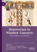 Hanoverian to Windsor Consorts: Power, Influence, and Dynasty (Queenship and Power)