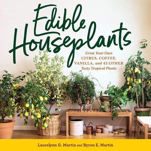 Book cover of Edible Houseplants: Grow Your Own Citrus, Coffee, Vanilla, and 43 Other Tasty Tropical Plants
