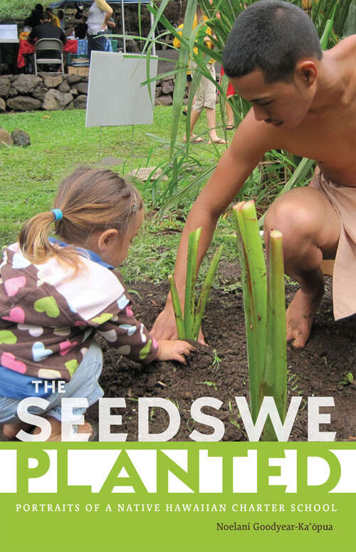 Book cover of The Seeds We Planted: Portraits of a Native Hawaiian Charter School (First Peoples: New Directions in Indigenous Studies)