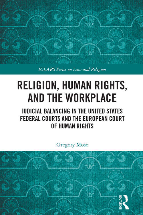 Book cover of Religion, Human Rights, and the Workplace: Judicial Balancing in the United States Federal Courts and the European Court of Human Rights (ICLARS Series on Law and Religion)
