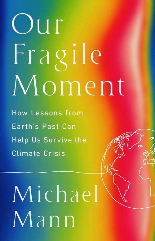 Book cover of Our Fragile Moment: How Lessons from Earth's Past Can Help Us Survive the Climate Crisis
