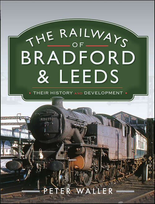 Book cover of The Railways of Bradford & Leeds: Their History and Development