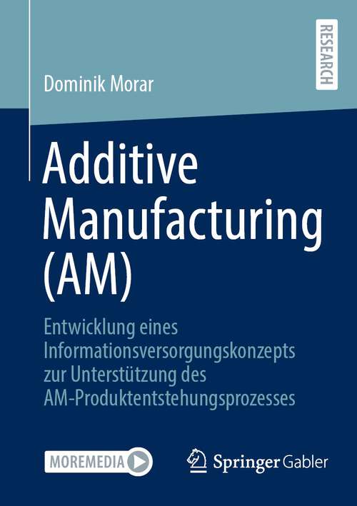 Book cover of Additive Manufacturing (AM): Entwicklung eines Informationsversorgungskonzepts zur Unterstützung des AM-Produktentstehungsprozesses (1. Aufl. 2022)