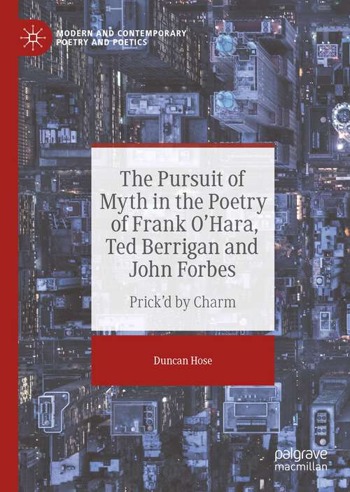 Book cover of The Pursuit of Myth in the Poetry of Frank O'Hara, Ted Berrigan and John Forbes: Prick'd by Charm (1st ed. 2022) (Modern and Contemporary Poetry and Poetics)