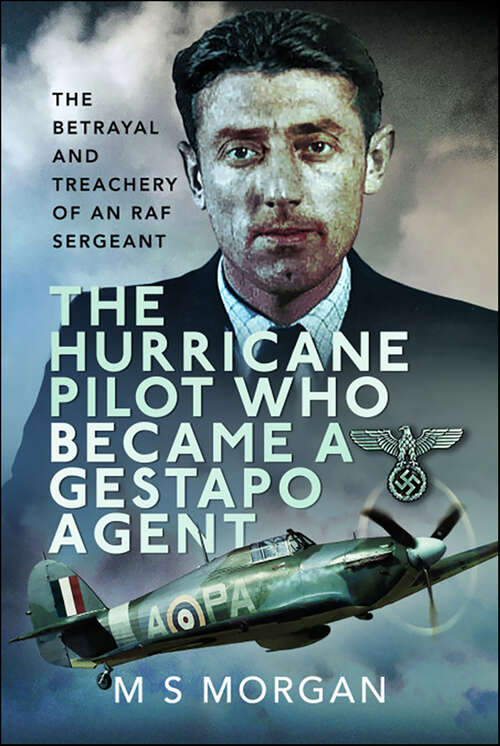 Book cover of The Hurricane Pilot Who Became a Gestapo Agent: The Betrayal and Treachery of an RAF Sergeant