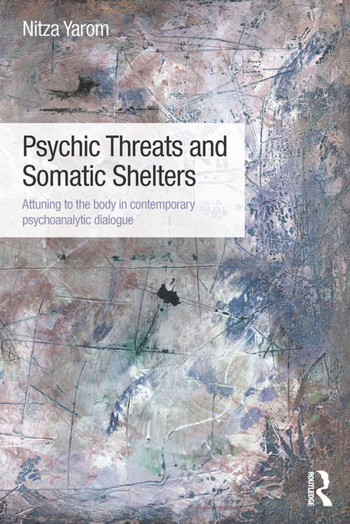 Book cover of Psychic Threats and Somatic Shelters: Attuning to the body in contemporary psychoanalytic dialogue