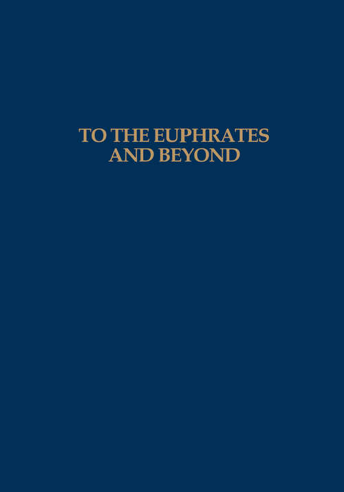 To the Euphrates and Beyond: Archaeological Studies in Honour of Maurits N van Loon