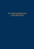 To the Euphrates and Beyond: Archaeological Studies in Honour of Maurits N van Loon