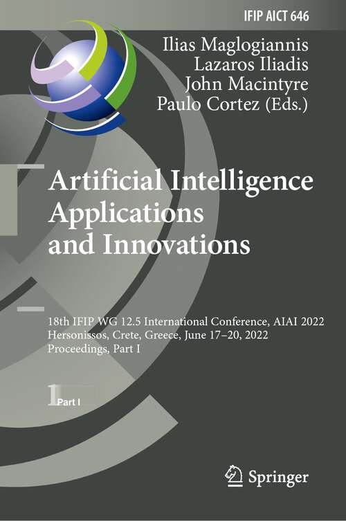 Artificial Intelligence Applications and Innovations: 18th IFIP WG 12.5 International Conference, AIAI 2022, Hersonissos, Crete, Greece, June 17–20, 2022, Proceedings, Part I (IFIP Advances in Information and Communication Technology #646)