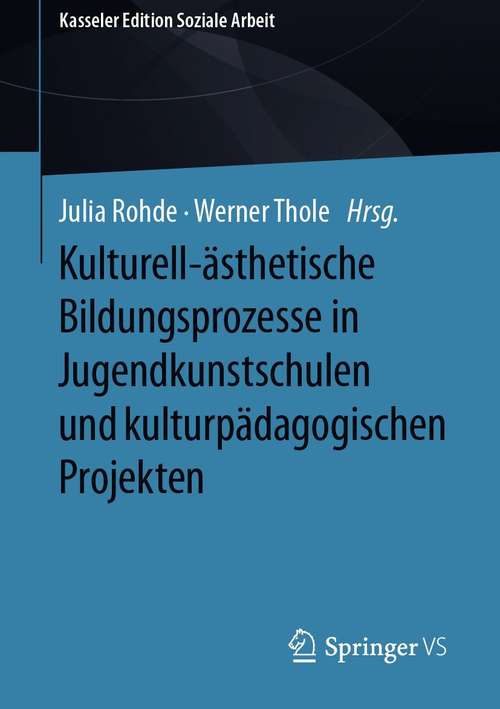 Book cover of Kulturell-ästhetische Bildungsprozesse in Jugendkunstschulen und kulturpädagogischen Projekten (1. Aufl. 2021) (Kasseler Edition Soziale Arbeit #21)