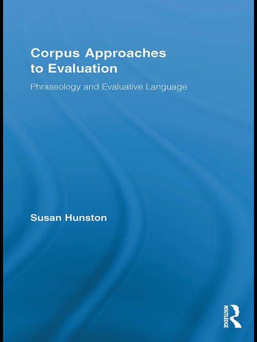 Corpus Approaches to Evaluation: Phraseology and Evaluative Language (Routledge Advances in Corpus Linguistics)